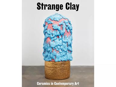 Strange CStrange Clay: Ceramics in Contemporary Art cataloguelay catalogue